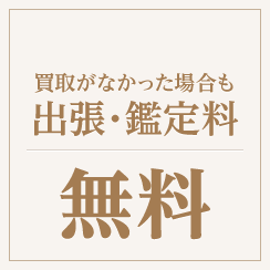 買取がなかった場合も出張・鑑定料無料